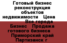 Готовый бизнес-реконструкция объектов недвижимости › Цена ­ 600 000 - Все города Бизнес » Продажа готового бизнеса   . Приморский край,Партизанск г.